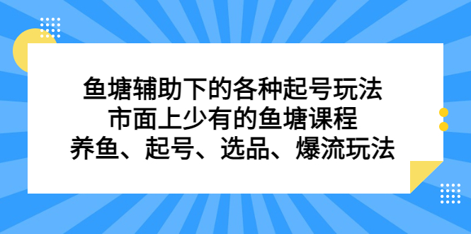 鱼塘辅助下的各种起号玩法，市面上少有的鱼塘课程，养鱼、起号、选品、爆流玩法 - 晨鑫项目库-晨鑫项目库