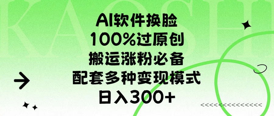 AI软件换脸，100%过原创，搬运涨粉必备，配套多种变现模式，日入300+ - 晨鑫项目库-晨鑫项目库
