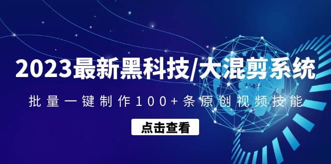 2023最新黑科技/大混剪系统：批量一键制作100+条原创视频技能 - 晨鑫项目库-晨鑫项目库