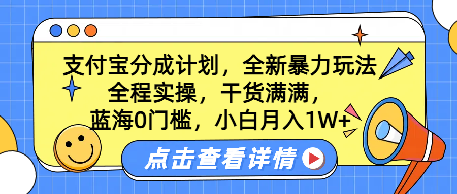 蓝海0门槛，支付宝分成计划，全新暴力玩法，全程实操，干货满满，小白月入1W+ - 晨鑫项目库-晨鑫项目库