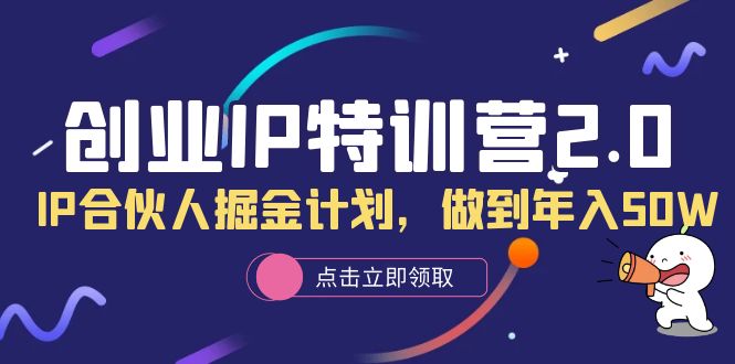 创业IP特训营2.0，IP合伙人掘金计划，做到年入50W - 晨鑫项目库-晨鑫项目库