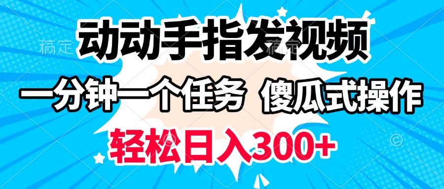 动动手指发视频 一分钟一个任务 轻松日入300+ 傻瓜式操作 随时随地赚收益 - 晨鑫项目库-晨鑫项目库