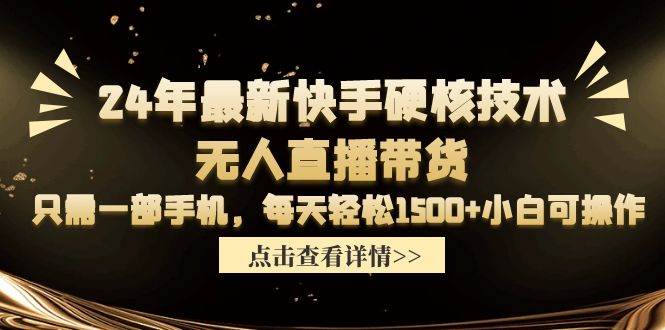24年最新快手硬核技术无人直播带货，只需一部手机 每天轻松1500+小白可操作 - 晨鑫项目库-晨鑫项目库
