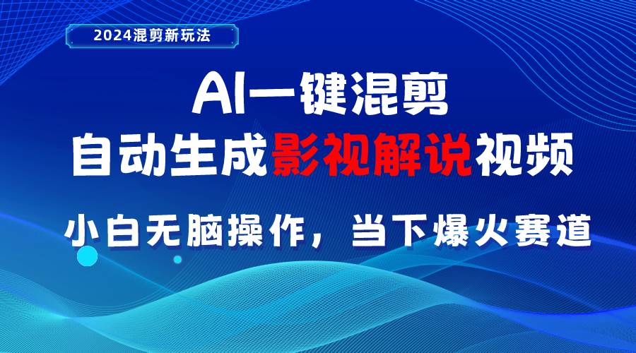 AI一键混剪，自动生成影视解说视频 小白无脑操作，当下各个平台的爆火赛道 - 晨鑫项目库-晨鑫项目库