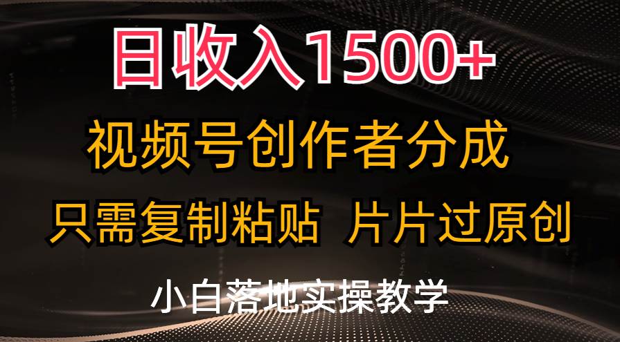 日收入1500+，视频号创作者分成，只需复制粘贴，片片过原创，小白也可... - 晨鑫项目库-晨鑫项目库
