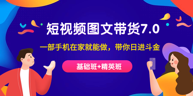短视频-图文带货7.0（基础班+精英班）一部手机在家就能做，带你日进斗金 - 晨鑫项目库-晨鑫项目库