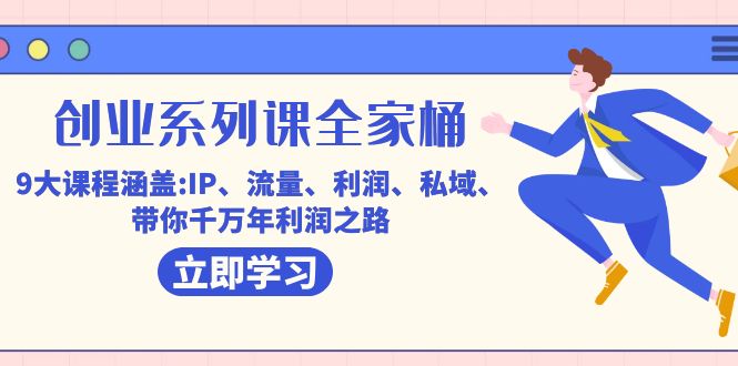 创业系列课-全家桶，9大课程涵盖:IP 流量 利润 私域 带你千万年利润之路 - 晨鑫项目库-晨鑫项目库