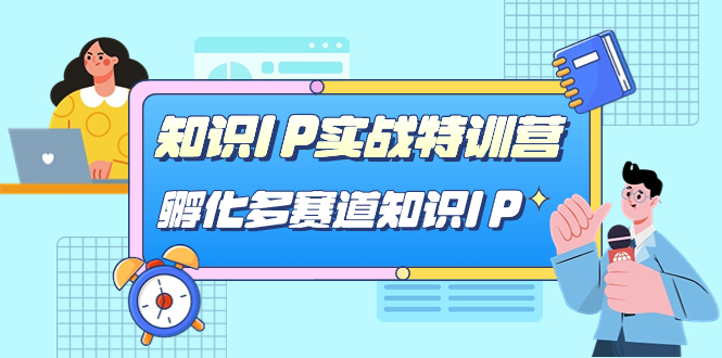 知识IP实战特训营，孵化-多赛道知识IP（33节课） - 晨鑫项目库-晨鑫项目库