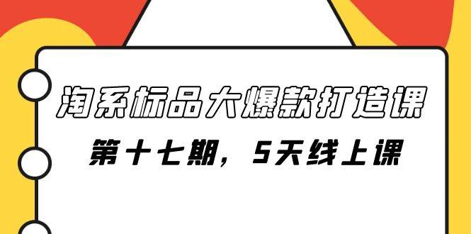 淘系标品大爆款打造课-第十七期，5天线上课 - 晨鑫项目库-晨鑫项目库