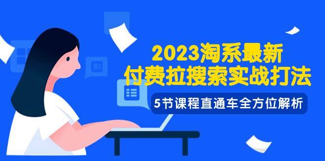 2023淘系·最新付费拉搜索实战打法，5节课程直通车全方位解析 - 晨鑫项目库-晨鑫项目库