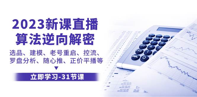 2023新课直播算法-逆向解密，选品、建模、老号重启、控流、罗盘分析、随… - 晨鑫项目库-晨鑫项目库