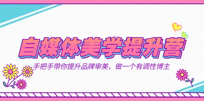 自媒体-美学提升营 手把手带你提升-品牌审美，做一个有调性博主（11节课） - 晨鑫项目库-晨鑫项目库
