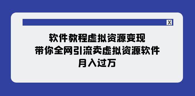 软件教程虚拟资源变现：带你全网引流卖虚拟资源软件，月入过万（11节课） - 晨鑫项目库-晨鑫项目库