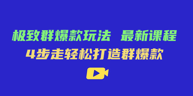 极致·群爆款玩法，最新课程，4步走轻松打造群爆款 - 晨鑫项目库-晨鑫项目库
