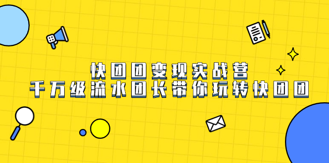 快团团变现实战营，千万级流水团长带你玩转快团团 - 晨鑫项目库-晨鑫项目库