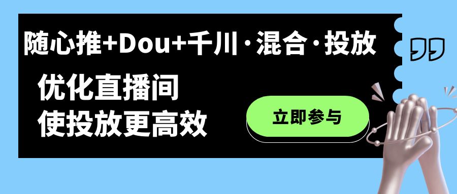 随心推+Dou+千川·混合·投放新玩法，优化直播间使投放更高效 - 晨鑫项目库-晨鑫项目库