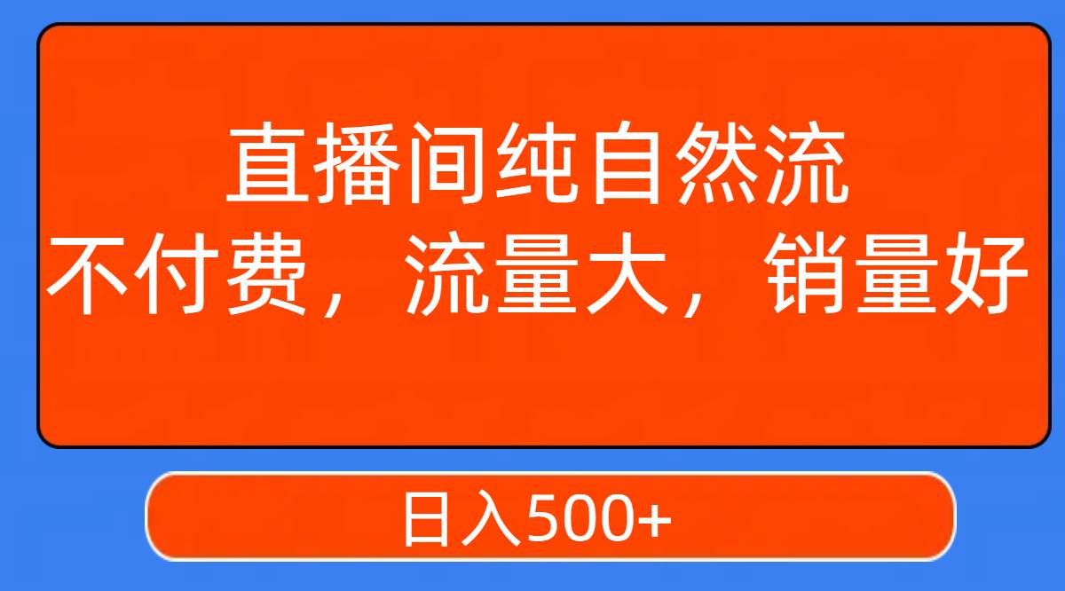 直播间纯自然流，不付费，流量大，销量好，日入500+ - 晨鑫项目库-晨鑫项目库