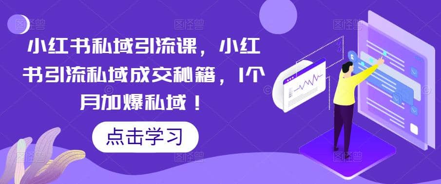 小红书私域引流课，小红书引流私域成交秘籍，1个月加爆私域 - 晨鑫项目库-晨鑫项目库