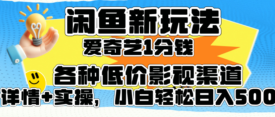 闲鱼新玩法，爱奇艺会员1分钱及各种低价影视渠道，小白轻松日入500+ - 晨鑫项目库-晨鑫项目库