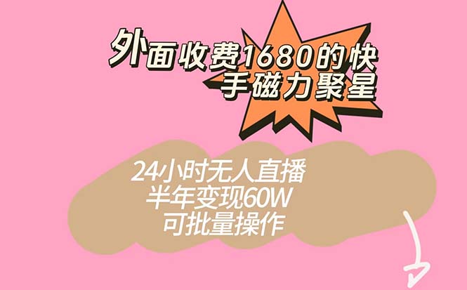 外面收费1680的快手磁力聚星项目，24小时无人直播 半年变现60W，可批量操作 - 晨鑫项目库-晨鑫项目库