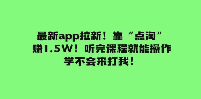 最新app拉新！靠“点淘”赚1.5W！听完课程就能操作！学不会来打我！ - 晨鑫项目库-晨鑫项目库