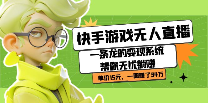 快手游戏无人直播：一条龙的变现系统帮你无忧躺赚 单价15元，一周赚了34万 - 晨鑫项目库-晨鑫项目库