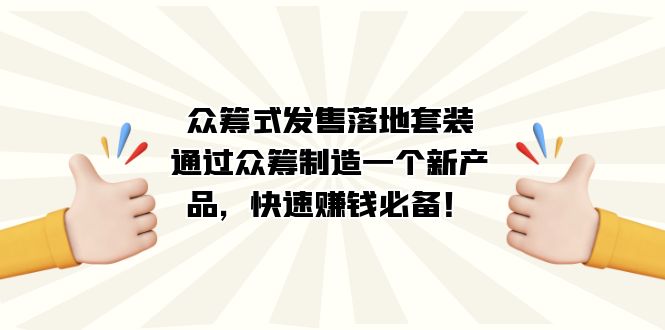 众筹式·发售落地套装：通过众筹制造一个新产品，快速赚钱必备！ - 晨鑫项目库-晨鑫项目库