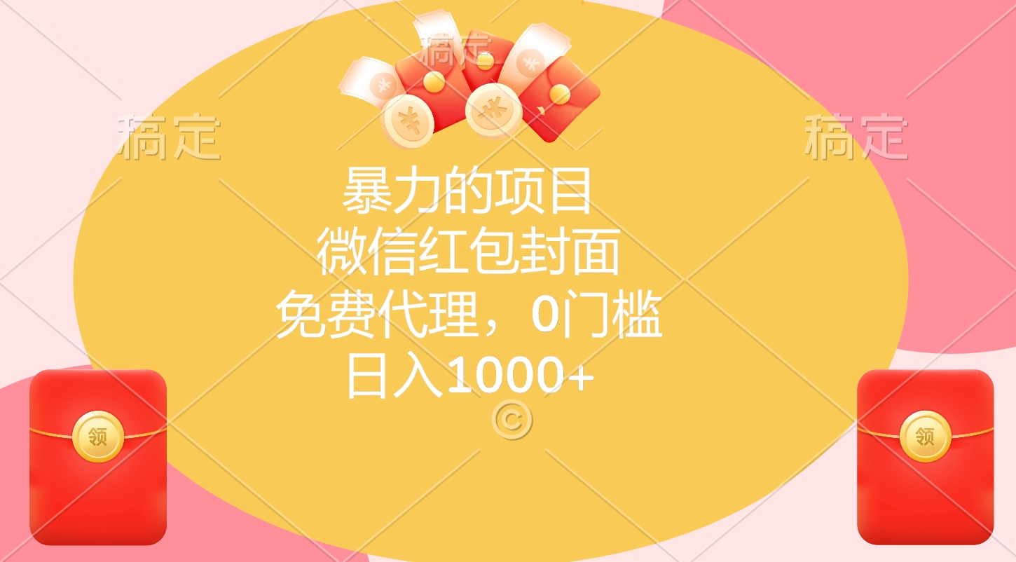 暴力的项目，微信红包封面，免费代理，0门槛，日入1000+ - 晨鑫项目库-晨鑫项目库