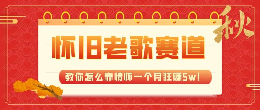 全新蓝海，怀旧老歌赛道，教你怎么靠情怀一个月狂赚5w！ - 晨鑫项目库-晨鑫项目库