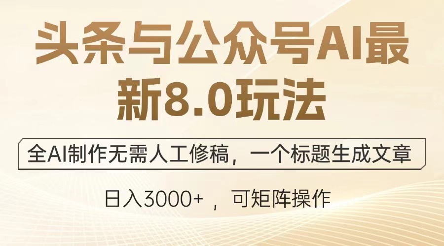 头条与公众号AI最新8.0玩法，全AI制作无需人工修稿，一个标题生成文章，日入3000+ - 晨鑫项目库-晨鑫项目库