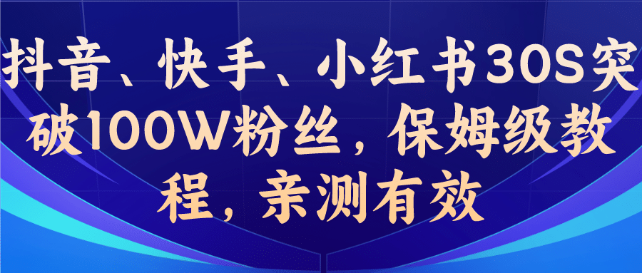 教你一招，抖音、快手、小红书30S突破100W粉丝，保姆级教程，亲测有效 - 晨鑫项目库-晨鑫项目库