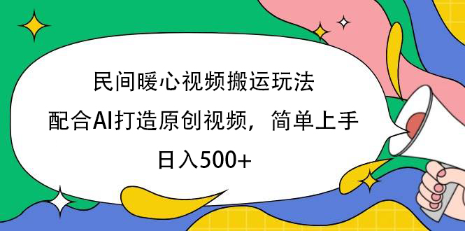 民间暖心视频搬运玩法，配合AI打造原创视频，简单上手，日入500+ - 晨鑫项目库-晨鑫项目库