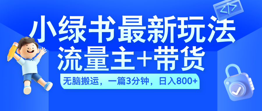 2024小绿书流量主+带货最新玩法，AI无脑搬运，一篇图文3分钟，日入800+ - 晨鑫项目库-晨鑫项目库