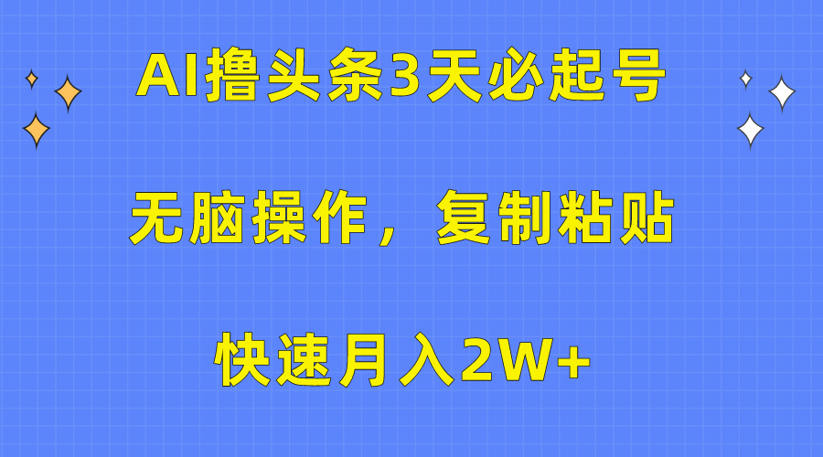 AI撸头条3天必起号，无脑操作3分钟1条，复制粘贴保守月入2W+ - 晨鑫项目库-晨鑫项目库