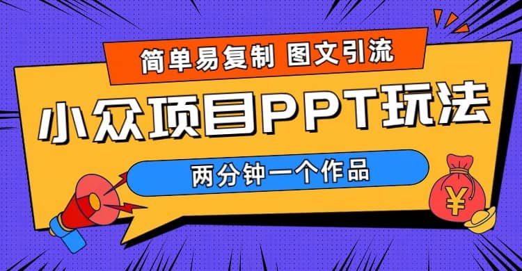 简单易复制 图文引流 两分钟一个作品 月入1W+小众项目PPT玩法 (教程+素材) - 晨鑫项目库-晨鑫项目库