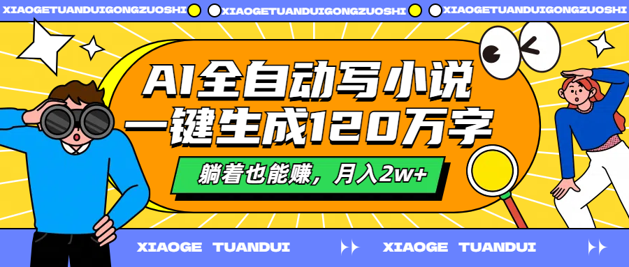 AI全自动写小说，一键生成120万字，躺着也能赚，月入2w+ - 晨鑫项目库-晨鑫项目库