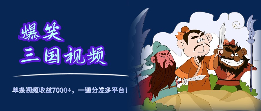 爆笑三国视频，5分钟制作，单条视频收益7000元+，一键分发多平台！ - 晨鑫项目库-晨鑫项目库