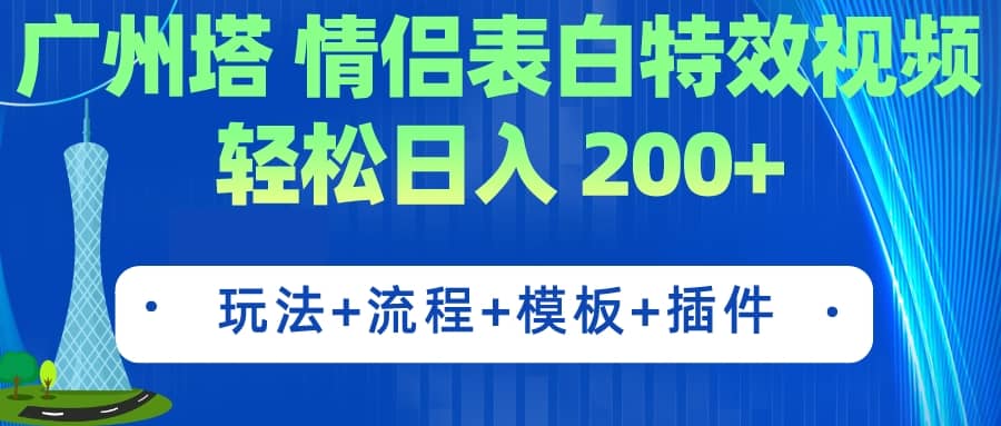 广州塔情侣表白特效视频 简单制作 轻松日入200+（教程+工具+模板） - 晨鑫项目库-晨鑫项目库