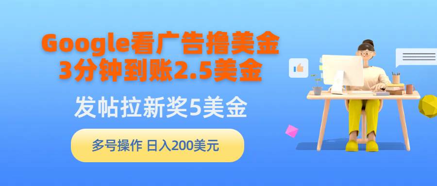 Google看广告撸美金，3分钟到账2.5美金，发帖拉新5美金，多号操作，日入... - 晨鑫项目库-晨鑫项目库