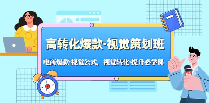 高转化爆款·视觉策划班：电商爆款·视觉公式，视觉转化·提升必学课 - 晨鑫项目库-晨鑫项目库