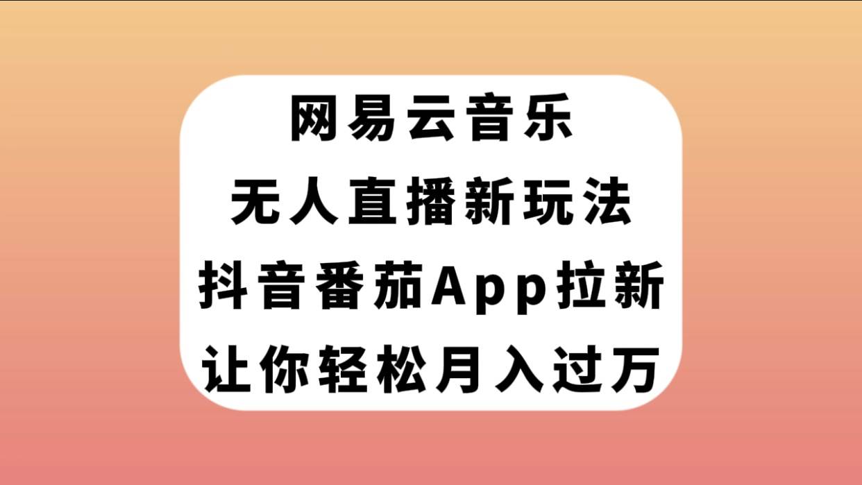 网易云音乐无人直播新玩法，抖音番茄APP拉新，让你轻松月入过万 - 晨鑫项目库-晨鑫项目库