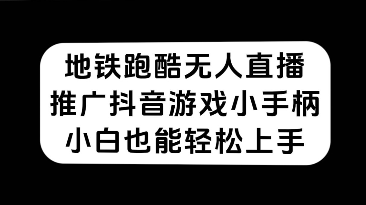 地铁跑酷无人直播，推广抖音游戏小手柄，小白也能轻松上手 - 晨鑫项目库-晨鑫项目库
