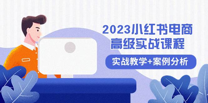 2023小红书-电商高级实战课程，实战教学+案例分析（38节课） - 晨鑫项目库-晨鑫项目库