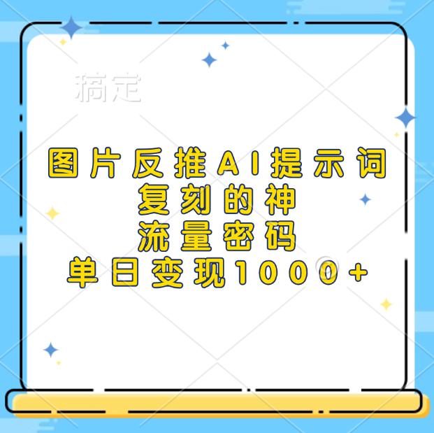 图片反推AI提示词，复刻的神，流量密码，单日变现1000+ - 晨鑫项目库-晨鑫项目库