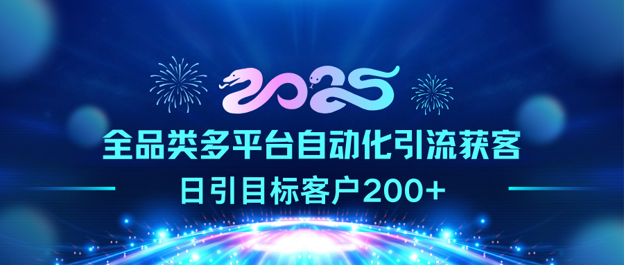 2025全品类多平台自动化引流获客，日引目标客户200+ - 晨鑫项目库-晨鑫项目库