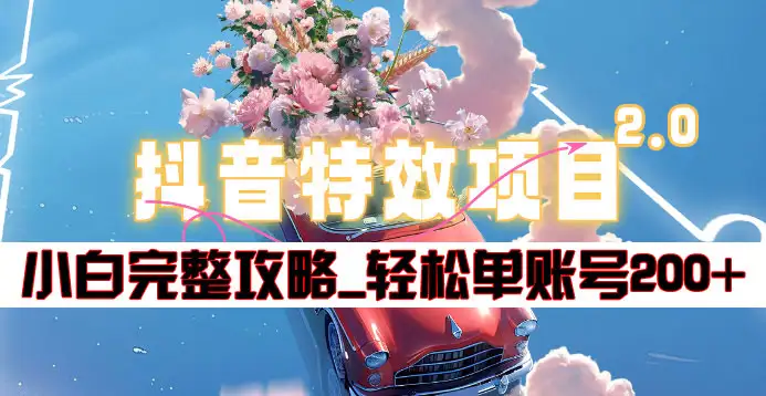 抖音特效领红包项目2.0_小白完整攻略，单账号轻松200+到手~ - 晨鑫项目库-晨鑫项目库