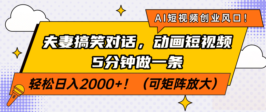 AI短视频创业风口！夫妻搞笑对话，动画短视频5分钟做一条，轻松日入2000+！（可矩阵放大） - 晨鑫项目库-晨鑫项目库