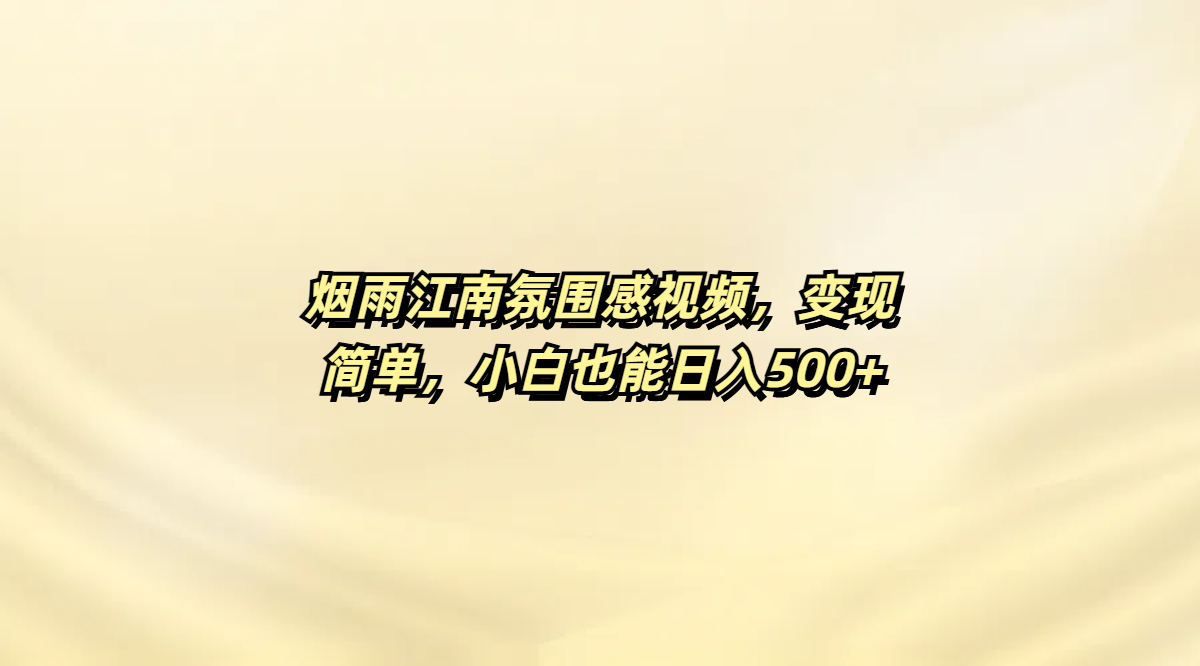 烟雨江南氛围感视频，变现简单，小白也能日入500+ - 晨鑫项目库-晨鑫项目库