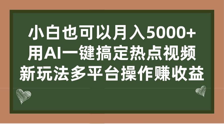 小白也可以月入5000+， 用AI一键搞定热点视频， 新玩法多平台操作赚收益 - 晨鑫项目库-晨鑫项目库