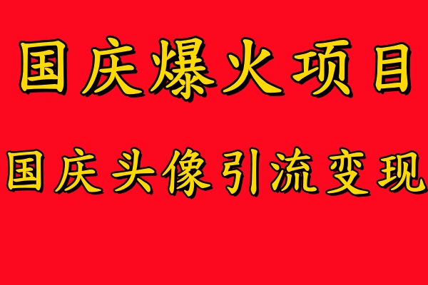 国庆爆火风口项目——国庆头像引流变现，零门槛高收益，小白也能起飞 - 晨鑫项目库-晨鑫项目库